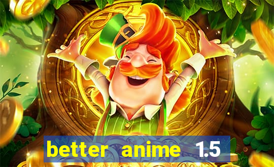 better anime 1.5 apk download